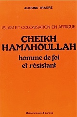 Alioune Traor&eacute;. Cheick Hamahoullah, homme de foi et r&eacute;sistant